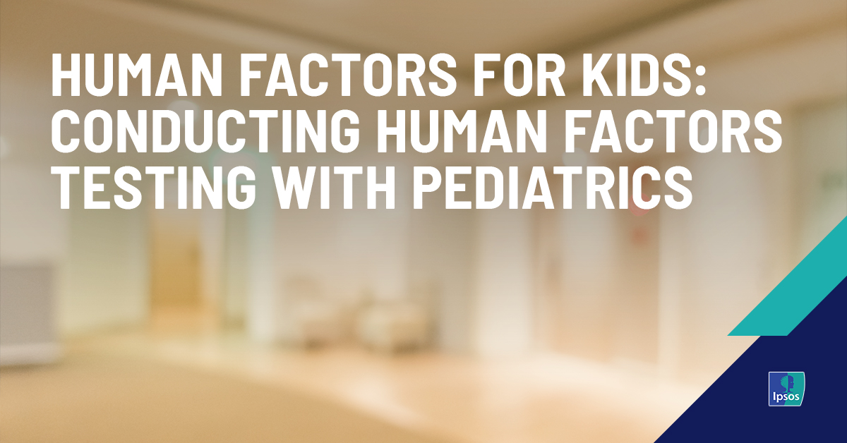 Human Factors For Kids: Conducting human factors testing with pediatrics