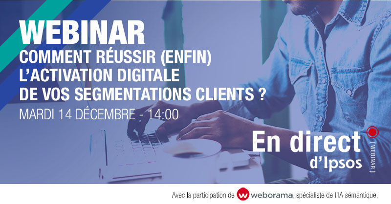 Webinar gratuit Ipsos | Comment réussir (enfin !) l'activation digitale de vos segmentations clients ? avec Weborama