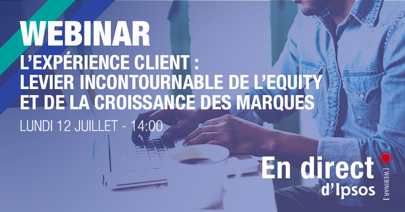 Webinar gratuit Ipsos : l'expérience client, levier incontournable de l'équité et de la croissance des marques.