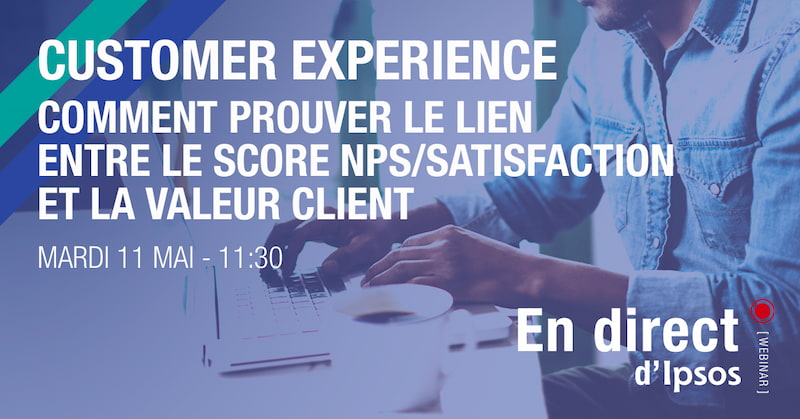 [WEBINAR] CX : comment prouver le lien entre le score de satisfaction/NPS et la valeur client ? ? - inscrivez vous au webinar gratuit Ipsos