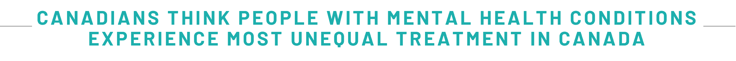 CANADIANS THINK PEOPLE WITH MENTAL HEALTH CONDITIONS EXPERIENCE MOST UNEQUAL TREATMENT IN CANADA