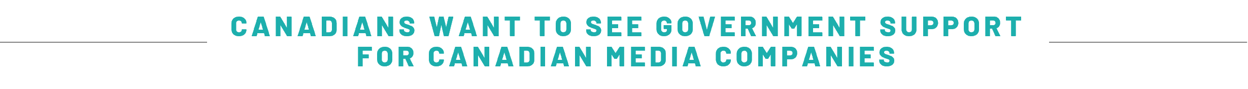 CANADIANS WANT TO SEE GOVERNMENT SUPPORT FOR CANADIAN MEDIA COMPANIES