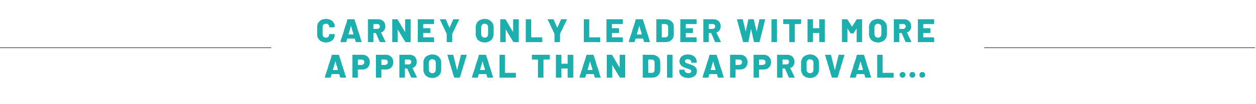 CARNEY ONLY LEADER WITH MORE APPROVAL THAN DISAPPROVAL…