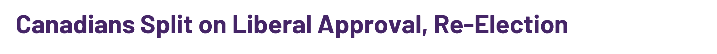 Canadians Split on Liberal Approval, Re-Election