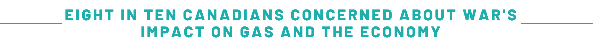 EIGHT IN TEN CANADIANS CONCERNED ABOUT WAR'S IMPACT ON GAS AND THE ECONOMY