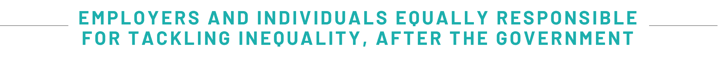 EMPLOYERS AND INDIVIDUALS EQUALLY RESPONSIBLE FOR TACKLING INEQUALITY, AFTER THE GOVERNMENT
