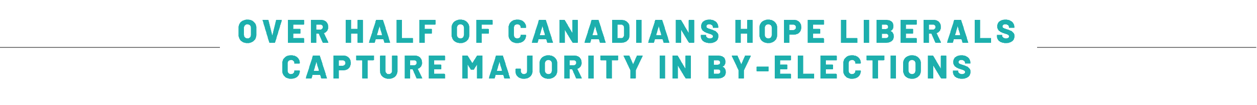 OVER HALF OF CANADIANS HOPE LIBERALS CAPTURE MAJORITY IN BY-ELECTIONS