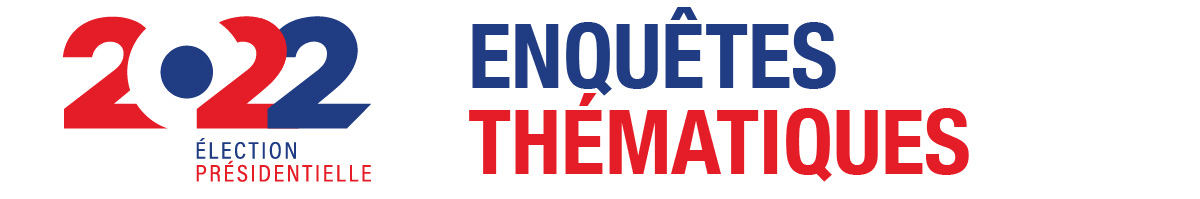 Présidentielle 2022 - Les enquêtes thématiques