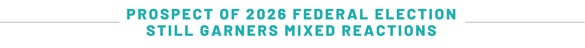 PROSPECT OF 2026 FEDERAL ELECTION STILL GARNERS MIXED REACTIONS