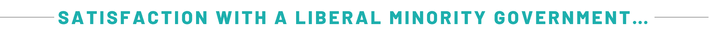 SATISFACTION WITH A LIBERAL MINORITY GOVERNMENT…