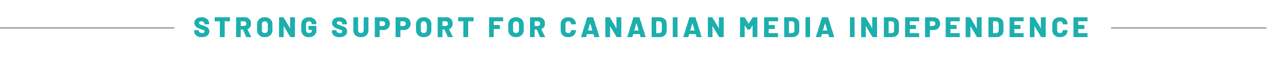STRONG SUPPORT FOR CANADIAN MEDIA INDEPENDENCE