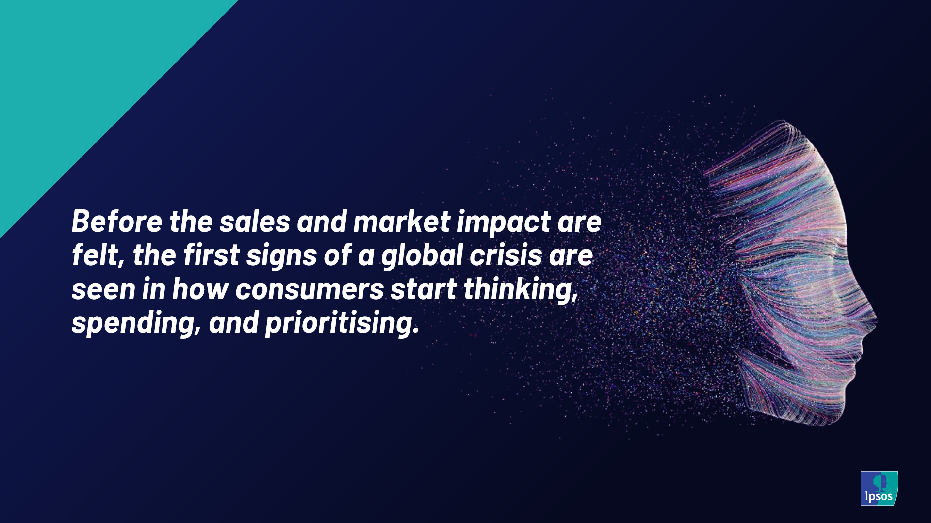 Image: Before the sales and market impact are felt, the first signs of a global crisis are seen in how consumers start thinking, spending and prioritising.