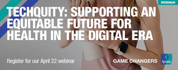 Ipsos | Webinar | Techquity | Connected Health