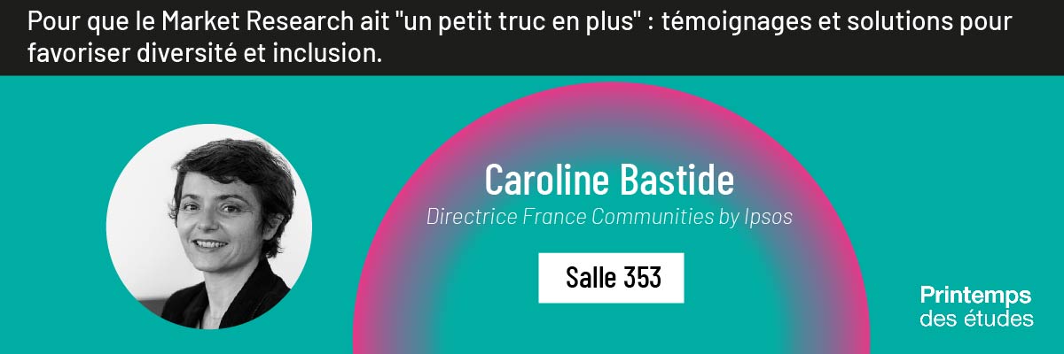 Caroline Bastide | Pour que le Market Research ait "un petit truc en plus" : témoignages et solutions pour favoriser diversité et inclusion.