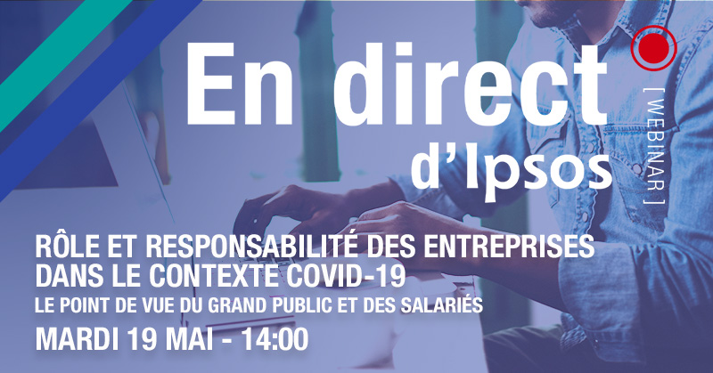 Rôle et responsabilité des entreprises dans le contexte Covid-19 - Un webinar Ipsos mardi 19 mai à 14h