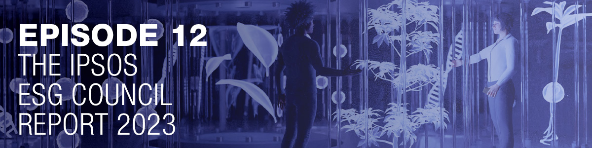 Ipsos | People Planet Prosperity | Podcast | ESG | Episode 12: The Ipsos ESG Council Report 2023