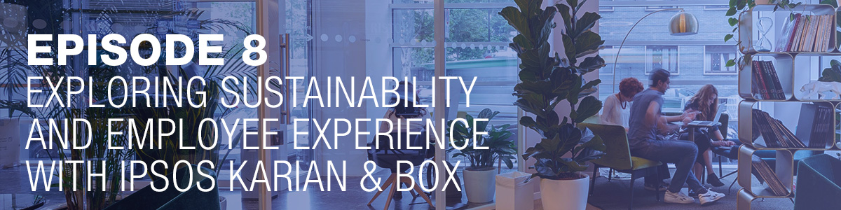 Ipsos | People Planet Prosperity | Podcast | ESG | Episode 8: Exploring sustainability and employee experience with Ipsos Karian & Box
