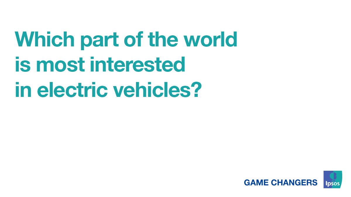 Which part of the world is more interested in electric vehicles (EV)? | Ipsos