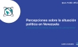Percepciones sobre la situación política en Venezuela