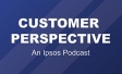 Customer perspective: An Ipsos podcast