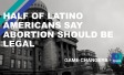The words "Half of Latino Americans say abortion should be legal "