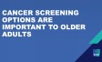 Cancer screening options are important to older adults