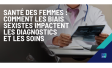 Santé des femmes : comment les biais sexistes impactent les diagnostics et les soins