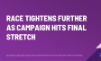 Race Tightens Further as Campaign Hits Final Stretch 