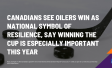 Canadians See Oilers Win as National Symbol of Resilience, Say Winning the Cup Is Especially Important This Year