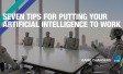 Seven tips for putting your Artificial Intelligence to work