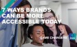 7 Ways Brands Can be More Accessible Today