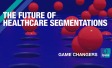 The future of healthcare segmentations