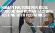 Human Factors For Kids: Conducting human factors testing with pediatrics