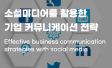 SNS 소셜미디어 기업 커뮤니케이션 채널 전략