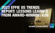 2023 Effie US Trends Report: Lessons Learned From Award-Winning Ads