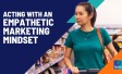 Ipsos Views: Acting with an Empathetic Marketing Mindset
