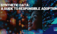 Synthetic Data: A Guide to Responsible Adoption