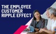 The Employee Customer Ripple Effect