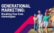 Generational Marketing: Breaking free from stereotypes
