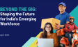 BEYOND THE GIG: Shaping the Future For India's Emerging Workforce