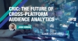CRIC: The Future of Cross-Platform Audience Analytics