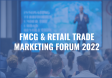 FMCG & RETAIL TRADE MARKETING FORUM 2022