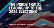 [WEBINAR] The Inside Track: Leading Up to the 2024 Elections