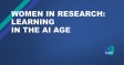 Women in Research: Learning in the AI Age