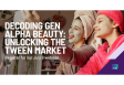 [WEBINAR] Decoding Gen Alpha Beauty: Unlocking the Tween Market