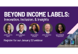 [WEBINAR] Beyond Income Labels: Innovation, Inclusion, & Insights