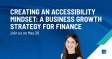 Creating an Accessibility Mindset: A business growth strategy for finance