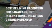 Cost of Living #1 Concern for Canadians (23%), but International Relations Gaining Momentum (15%, +11)