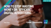 How to Stop Wasting Money on ‘Efficient’ Digital Advertising