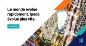 Le monde évolue rapidement. Ipsos évolue plus vite.